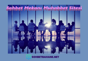Sohbet Mekanı Muhabbet Sitesi